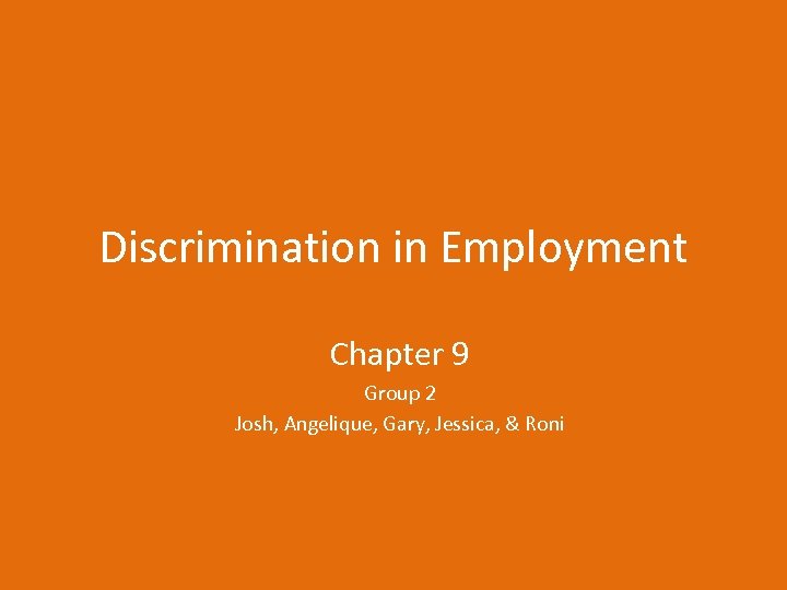 Discrimination in Employment Chapter 9 Group 2 Josh, Angelique, Gary, Jessica, & Roni 
