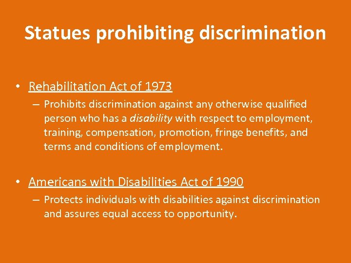 Statues prohibiting discrimination • Rehabilitation Act of 1973 – Prohibits discrimination against any otherwise
