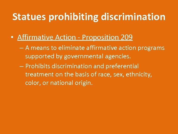 Statues prohibiting discrimination • Affirmative Action - Proposition 209 – A means to eliminate