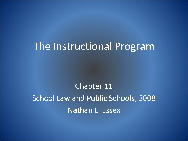 The Instructional Program Chapter 11 School Law and Public Schools, 2008 Nathan L. Essex