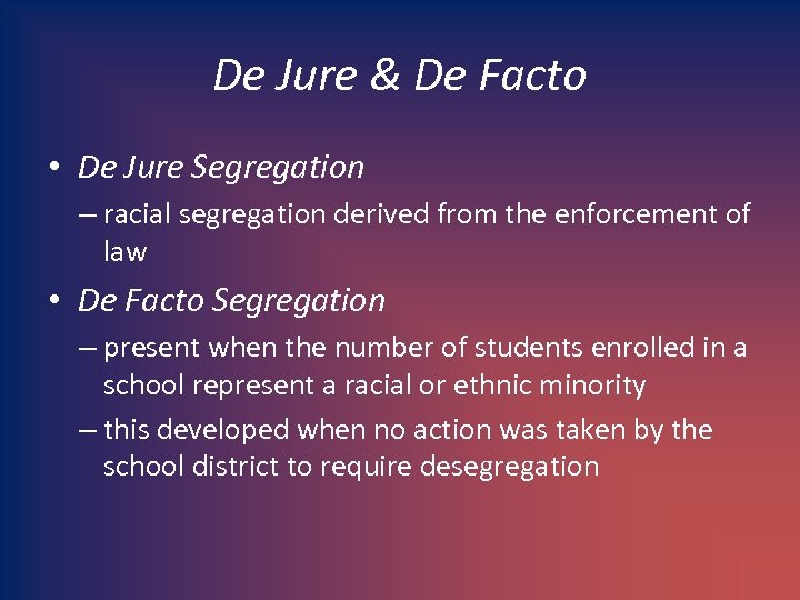 De Jure & De Facto • De Jure Segregation – racial segregation derived from