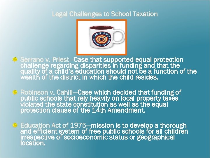 Legal Challenges to School Taxation Serrano v. Priest—Case that supported equal protection challenge regarding