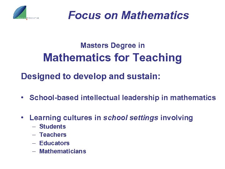Focus on Mathematics Masters Degree in Mathematics for Teaching Designed to develop and sustain: