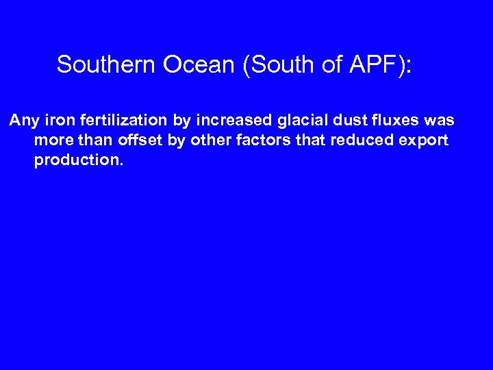 Southern Ocean (South of APF): Any iron fertilization by increased glacial dust fluxes was