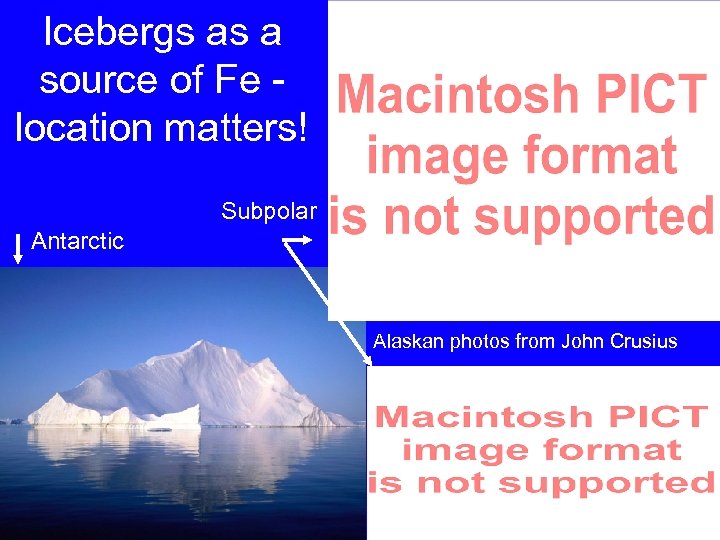 Icebergs as a source of Fe location matters! Subpolar Antarctic Alaskan photos from John