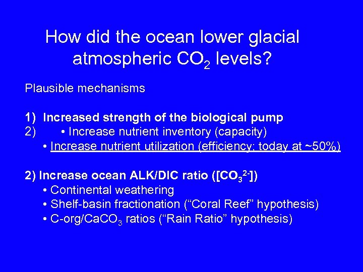 How did the ocean lower glacial atmospheric CO 2 levels? Plausible mechanisms 1) Increased