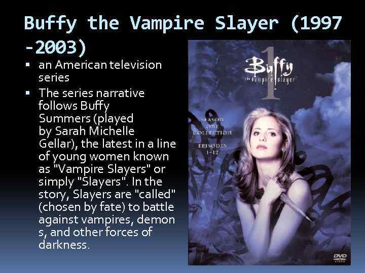 Buffy the Vampire Slayer (1997 -2003) an American television series The series narrative follows