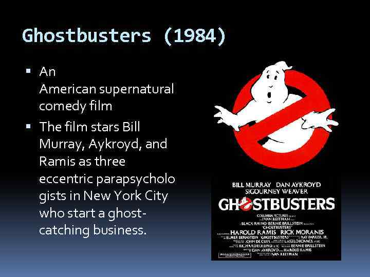 Ghostbusters (1984) An American supernatural comedy film The film stars Bill Murray, Aykroyd, and