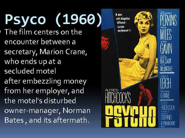 Psyco (1960) The film centers on the encounter between a secretary, Marion Crane, who