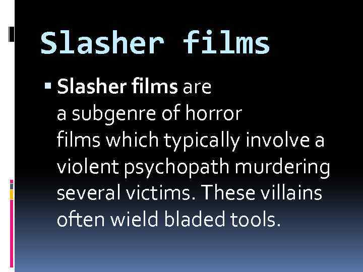 Slasher films are a subgenre of horror films which typically involve a violent psychopath