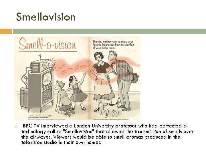 Smellovision BBC TV interviewed a London University professor who had perfected a technology called