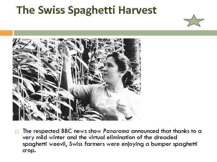 The Swiss Spaghetti Harvest The respected BBC news show Panorama announced that thanks to