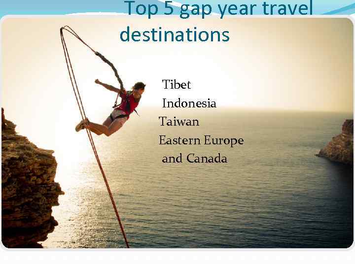 Top 5 gap year travel destinations Tibet Indonesia Taiwan Eastern Europe and Canada 