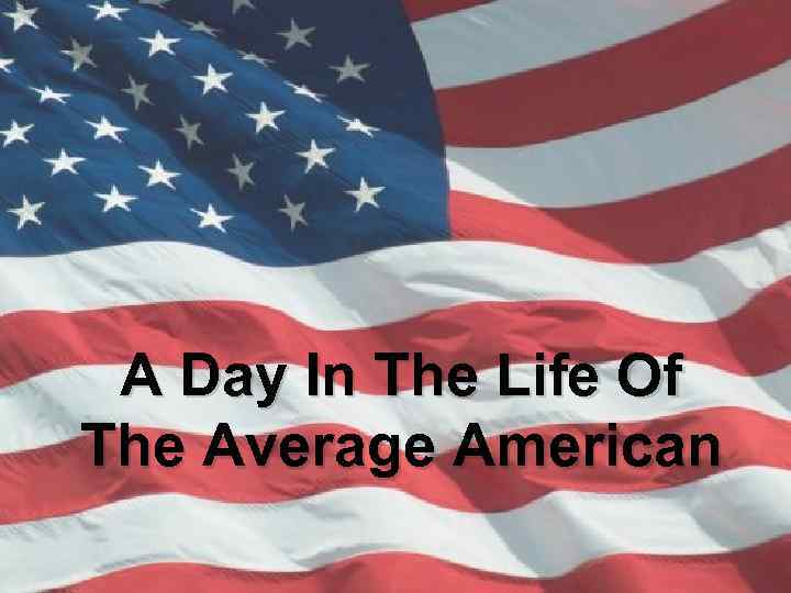 A Day In The Life Of The Average American 