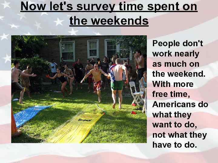 Now let's survey time spent on the weekends People don't work nearly as much