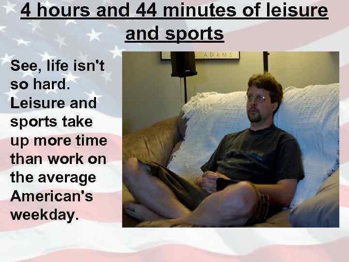 4 hours and 44 minutes of leisure and sports See, life isn't so hard.