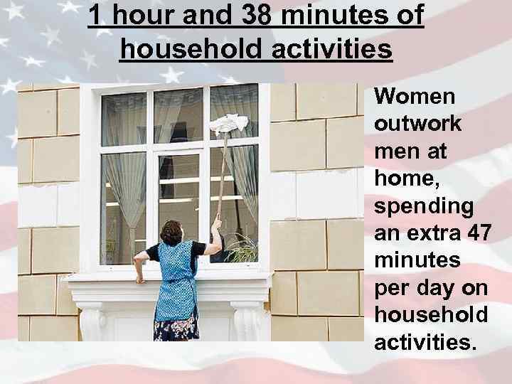 1 hour and 38 minutes of household activities Women outwork men at home, spending