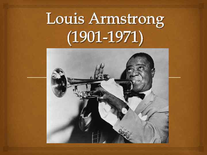 Louis Armstrong (1901 -1971) 