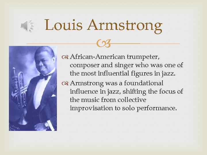 Louis Armstrong African-American trumpeter, composer and singer who was one of the most influential