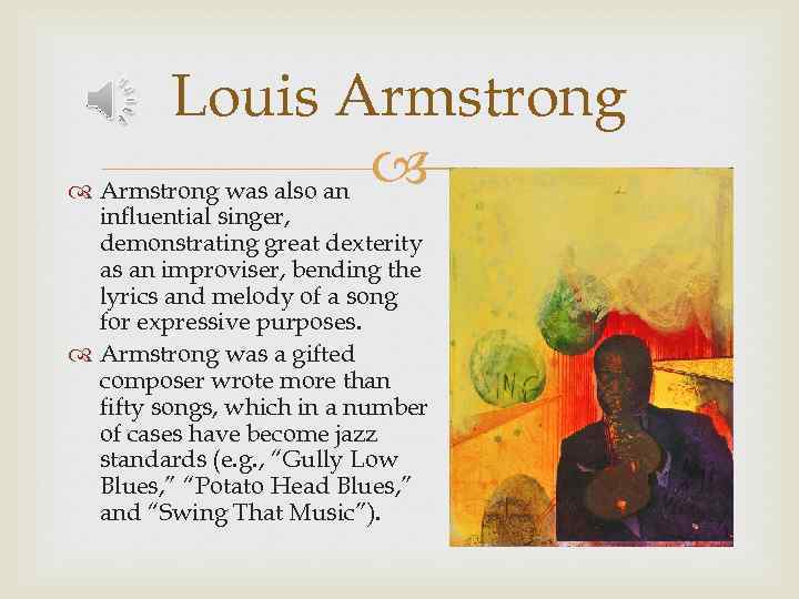 Louis Armstrong was also an influential singer, demonstrating great dexterity as an improviser, bending