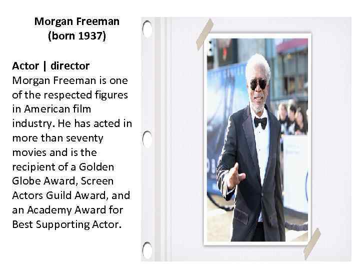Morgan Freeman (born 1937) Actor | director Morgan Freeman is one of the respected