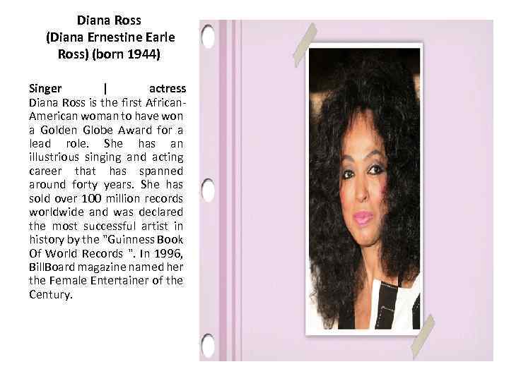 Diana Ross (Diana Ernestine Earle Ross) (born 1944) Singer | actress Diana Ross is