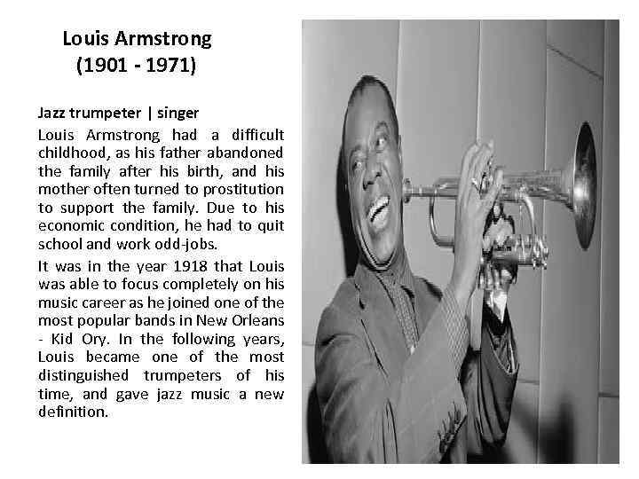 Louis Armstrong (1901 - 1971) Jazz trumpeter | singer Louis Armstrong had a difficult