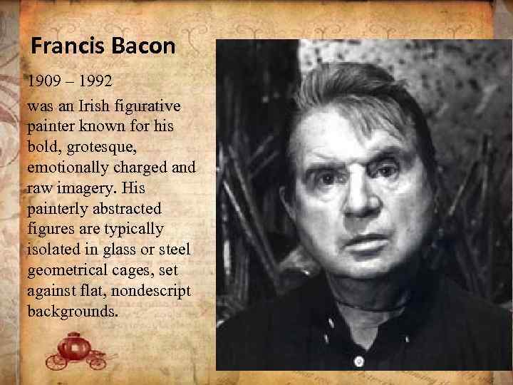 Francis Bacon 1909 – 1992 was an Irish figurative painter known for his bold,