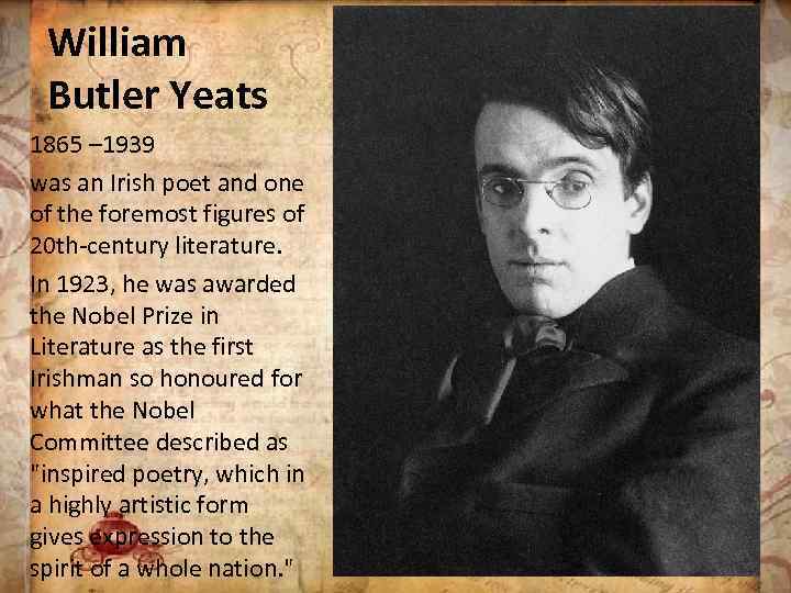 William Butler Yeats 1865 – 1939 was an Irish poet and one of the