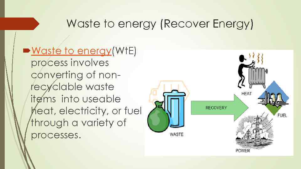Waste to energy (Recover Energy) Waste to energy(Wt. E) process involves converting of nonrecyclable
