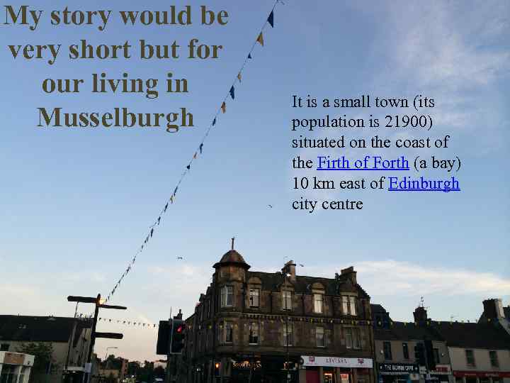 My story would be very short but for our living in Musselburgh It is