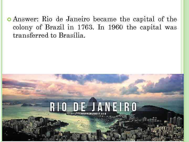  Answer: Rio de Janeiro became the capital of the colony of Brazil in