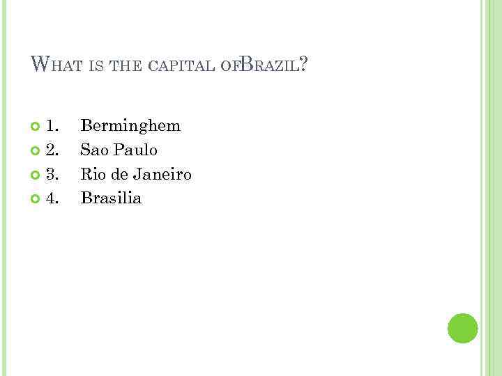 WHAT IS THE CAPITAL OFBRAZIL? 1. 2. 3. 4. Berminghem Sao Paulo Rio de