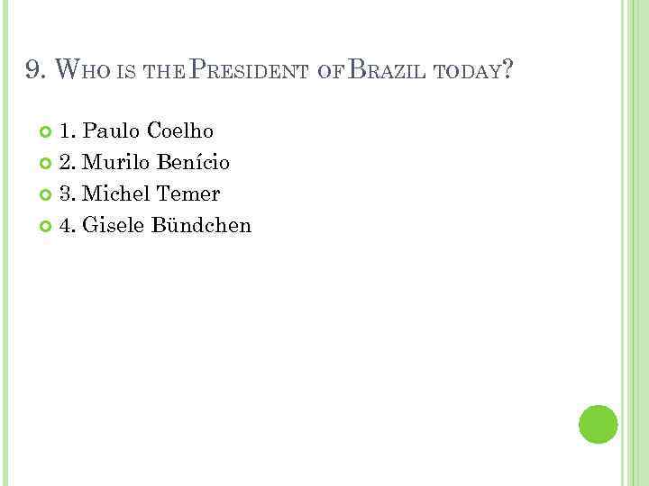 9. WHO IS THE PRESIDENT OF BRAZIL TODAY? 1. Paulo Coelho 2. Murilo Benício