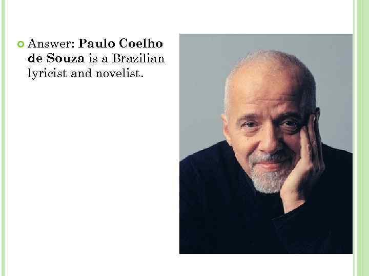  Answer: Paulo Coelho de Souza is a Brazilian lyricist and novelist. 