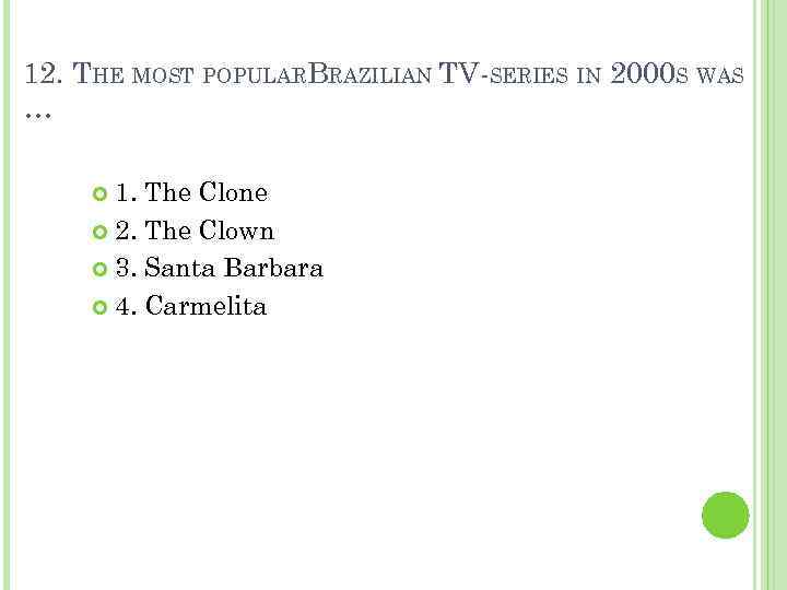 12. THE MOST POPULARBRAZILIAN TV-SERIES IN 2000 S WAS … 1. The Clone 2.