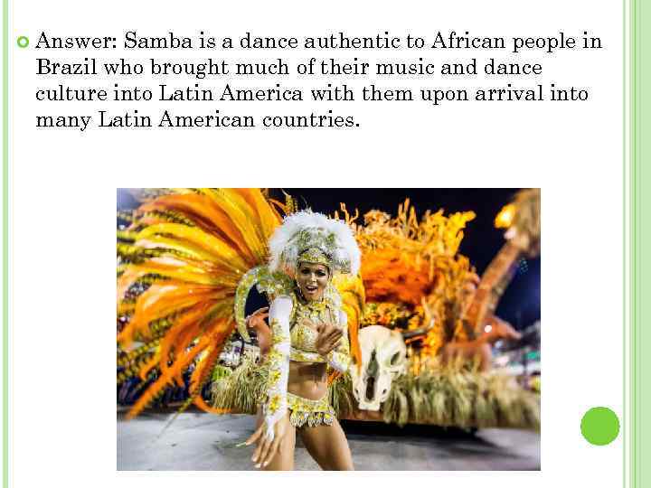  Answer: Samba is a dance authentic to African people in Brazil who brought