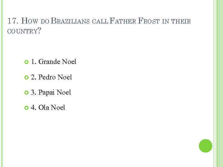 17. HOW DO BRAZILIANS CALL FATHER FROST IN THEIR COUNTRY? 1. Grande Noel 2.