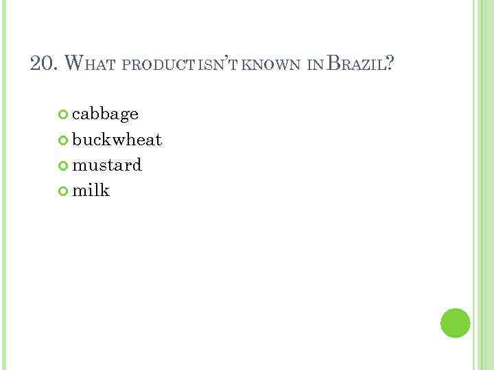 20. WHAT PRODUCT ISN’T KNOWN IN BRAZIL? cabbage buckwheat mustard milk 