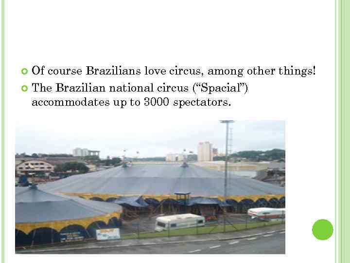 Of course Brazilians love circus, among other things! The Brazilian national circus (“Spacial”) accommodates