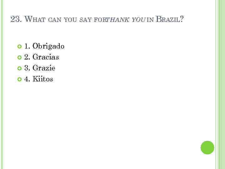 23. WHAT CAN YOU SAY FORTHANK YOU IN BRAZIL? 1. Obrigado 2. Gracias 3.