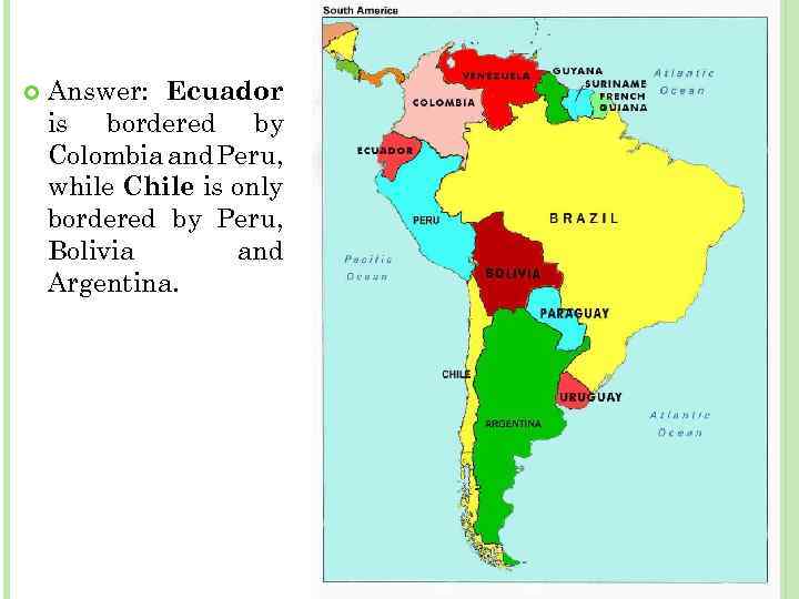  Answer: Ecuador is bordered by Colombia and Peru, while Chile is only bordered