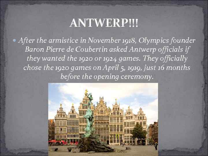 ANTWERP!!! After the armistice in November 1918, Olympics founder Baron Pierre de Coubertin asked