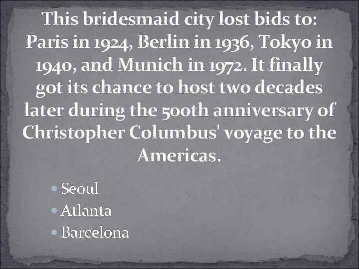This bridesmaid city lost bids to: Paris in 1924, Berlin in 1936, Tokyo in