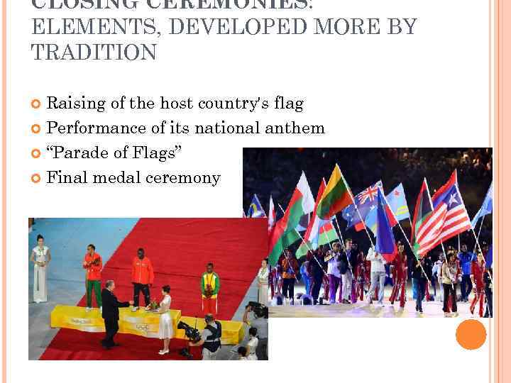 CLOSING CEREMONIES: ELEMENTS, DEVELOPED MORE BY TRADITION Raising of the host country's flag Performance