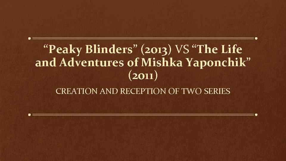 “Peaky Blinders” (2013) VS “The Life and Adventures of Mishka Yaponchik” (2011) CREATION AND