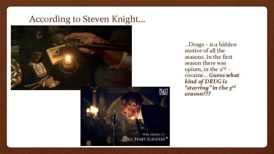 According to Steven Knight… …Drugs – is a hidden motive of all the seasons.