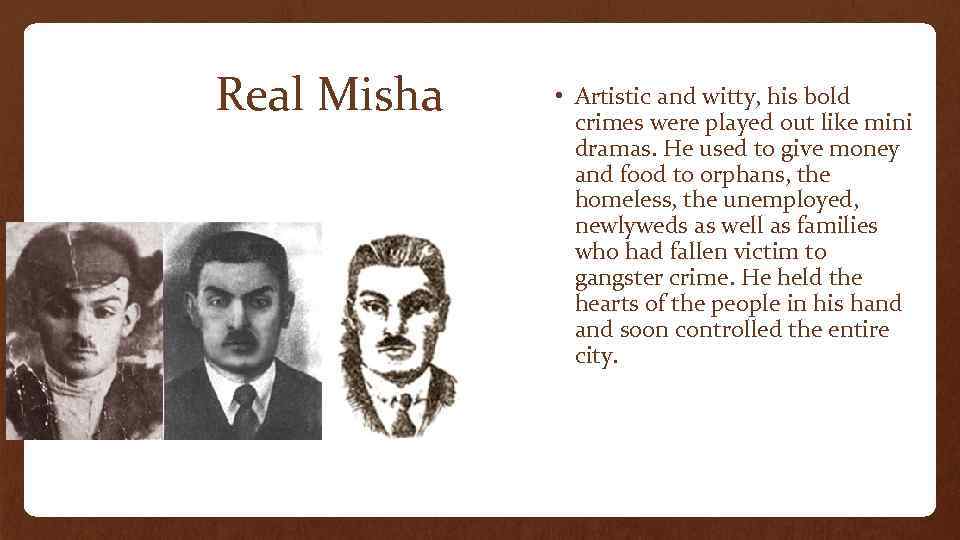 Real Misha • Artistic and witty, his bold crimes were played out like mini