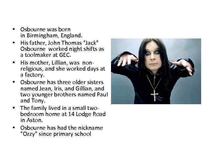  • Osbourne was born in Birmingham, England. • His father, John Thomas "Jack"