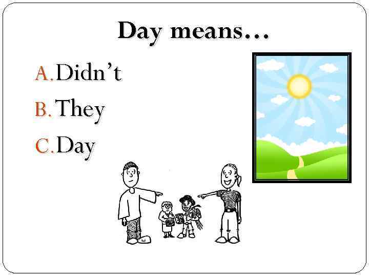 Day means… A. Didn’t B. They C. Day 